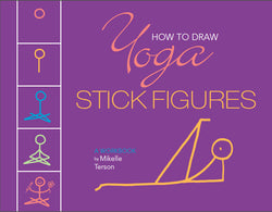 HOW TO DRAW YOGA STICK FIGURES- a workbook by Mikelle Terson   DUE IN LATE SPRING